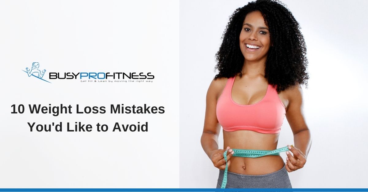 10 Weight Loss Mistakes You'd Like to Avoid